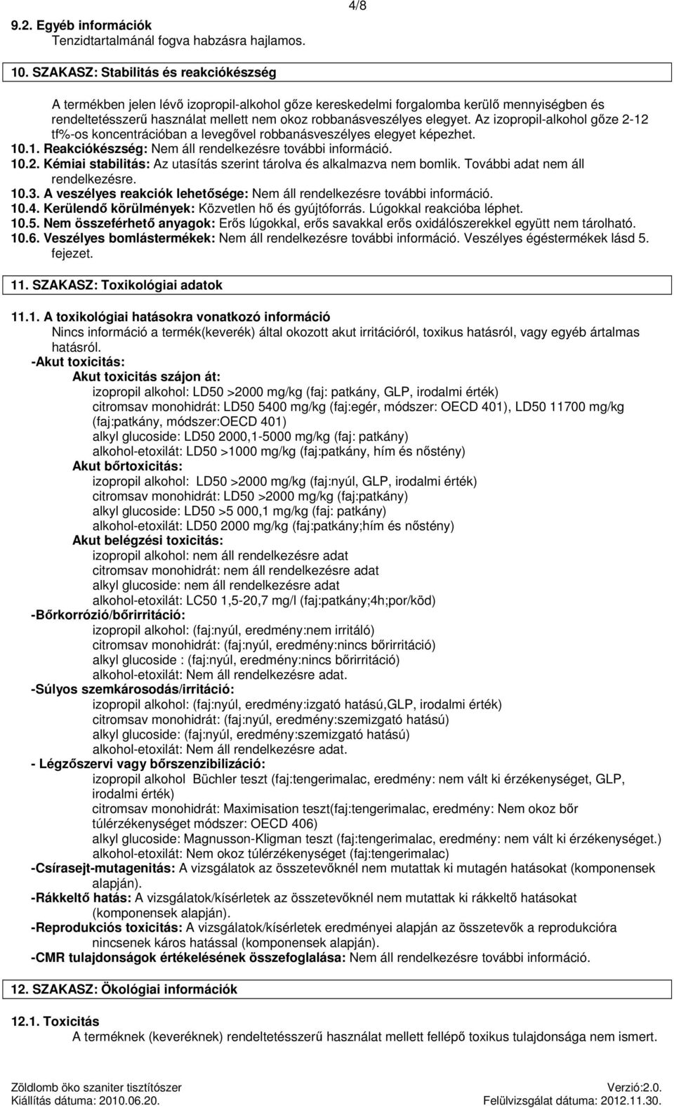 elegyet. Az izopropil-alkohol gőze 2-12 tf%-os koncentrációban a levegővel robbanásveszélyes elegyet képezhet. 10.1. Reakciókészség: Nem áll rendelkezésre további információ. 10.2. Kémiai stabilitás: Az utasítás szerint tárolva és alkalmazva nem bomlik.