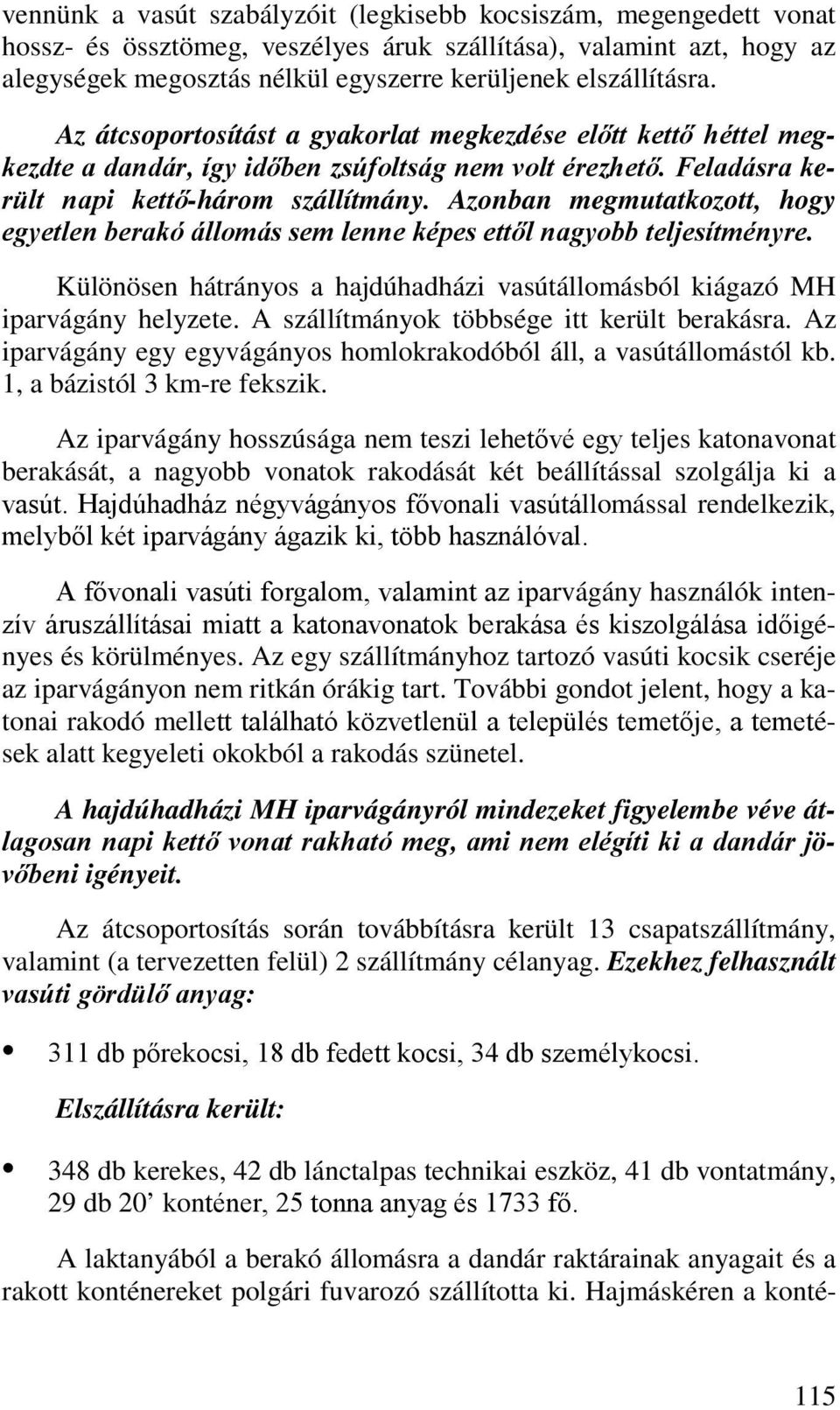 Azonban megmutatkozott, hogy egyetlen berakó állomás sem lenne képes ettől nagyobb teljesítményre. Különösen hátrányos a hajdúhadházi vasútállomásból kiágazó MH iparvágány helyzete.