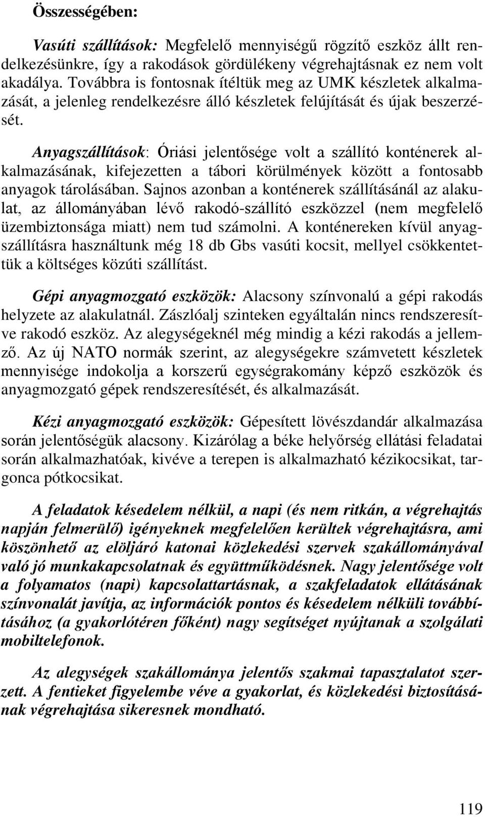 Anyagszállítások: Óriási jelentősége volt a szállító konténerek alkalmazásának, kifejezetten a tábori körülmények között a fontosabb anyagok tárolásában.