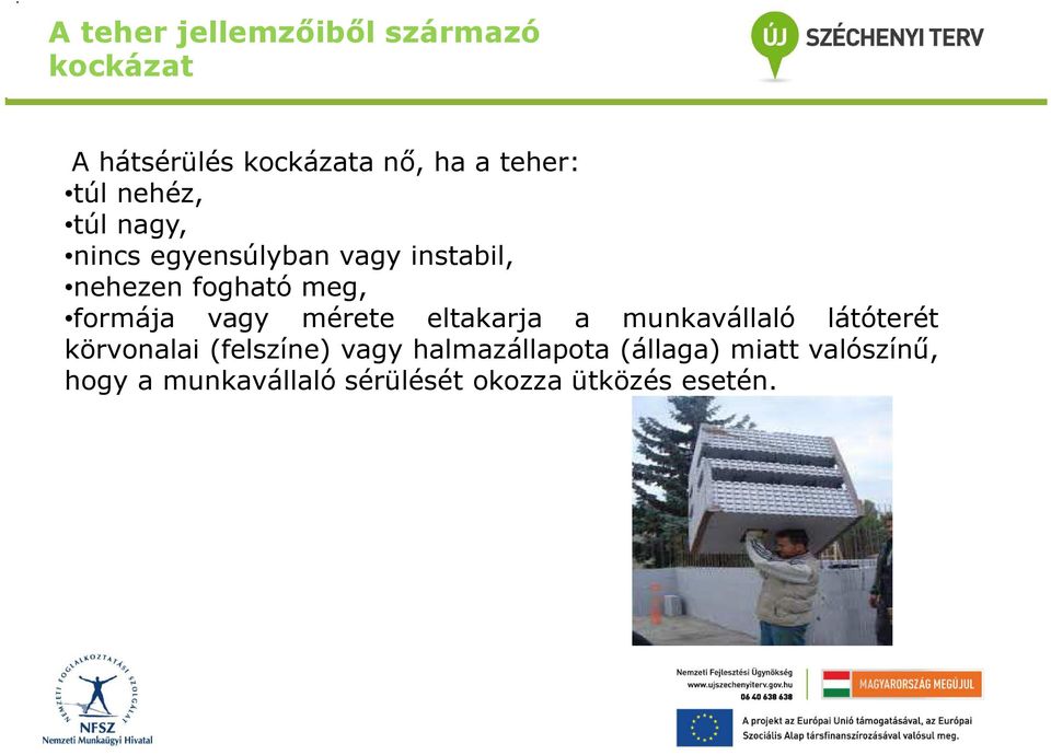 formája vagy mérete eltakarja a munkavállaló látóterét körvonalai (felszíne) vagy