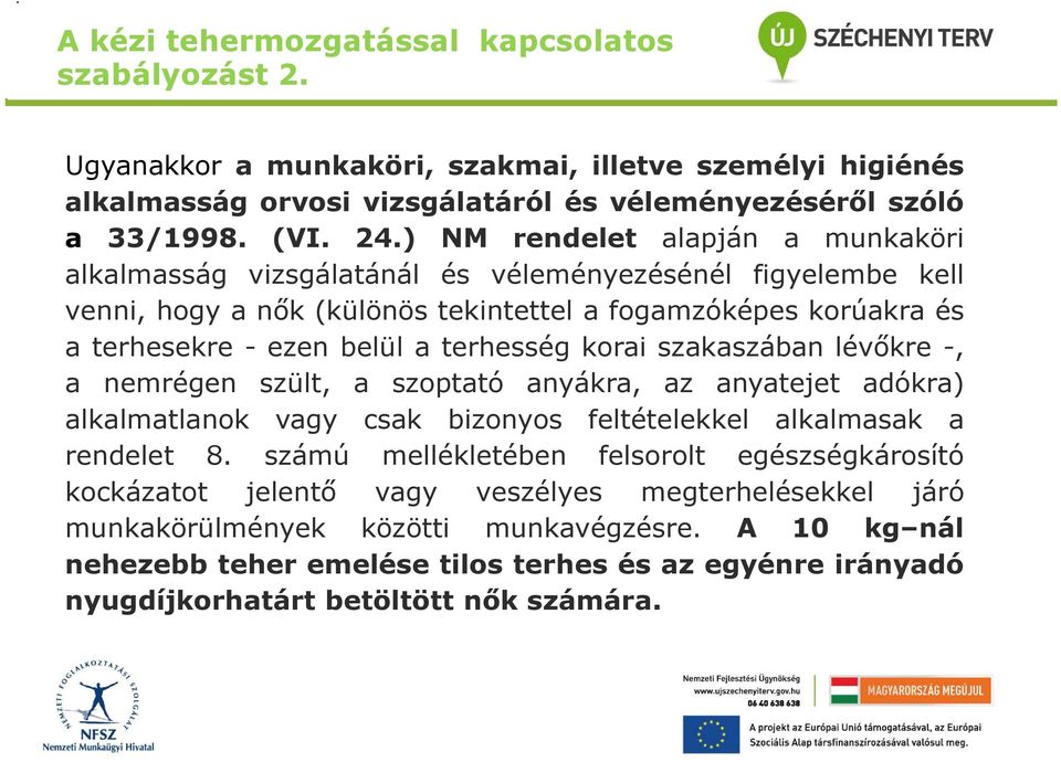 korai szakaszában lévőkre -, a nemrégen szült, a szoptató anyákra, az anyatejet adókra) alkalmatlanok vagy csak bizonyos feltételekkel alkalmasak a rendelet 8.