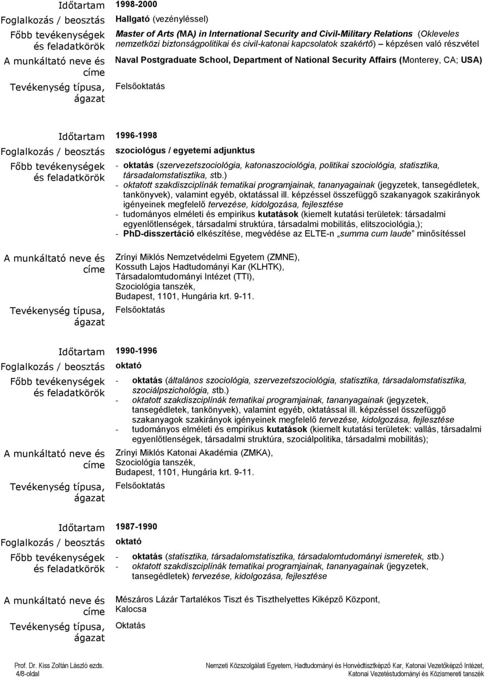 katonaszociológia, politikai szociológia, statisztika, társadalomstatisztika, stb.