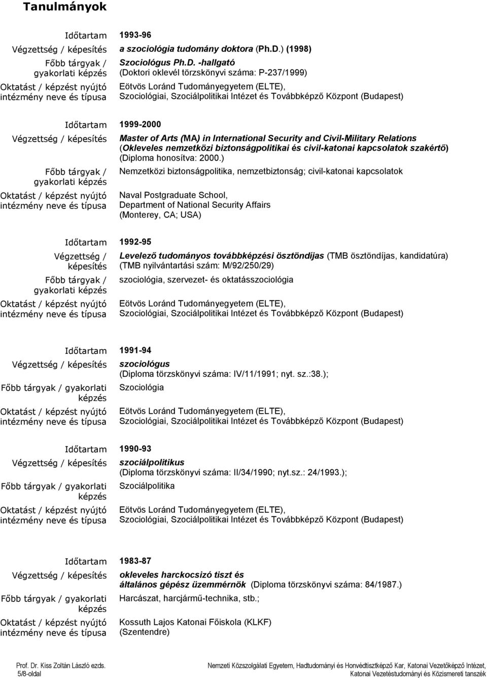 -hallgató (Doktori oklevél törzskönyvi száma: P-237/1999) Eötvös Loránd Tudományegyetem (ELTE), Szociológiai, Szociálpolitikai Intézet és Továbbképző Központ (Budapest) Végzettség / képesítés