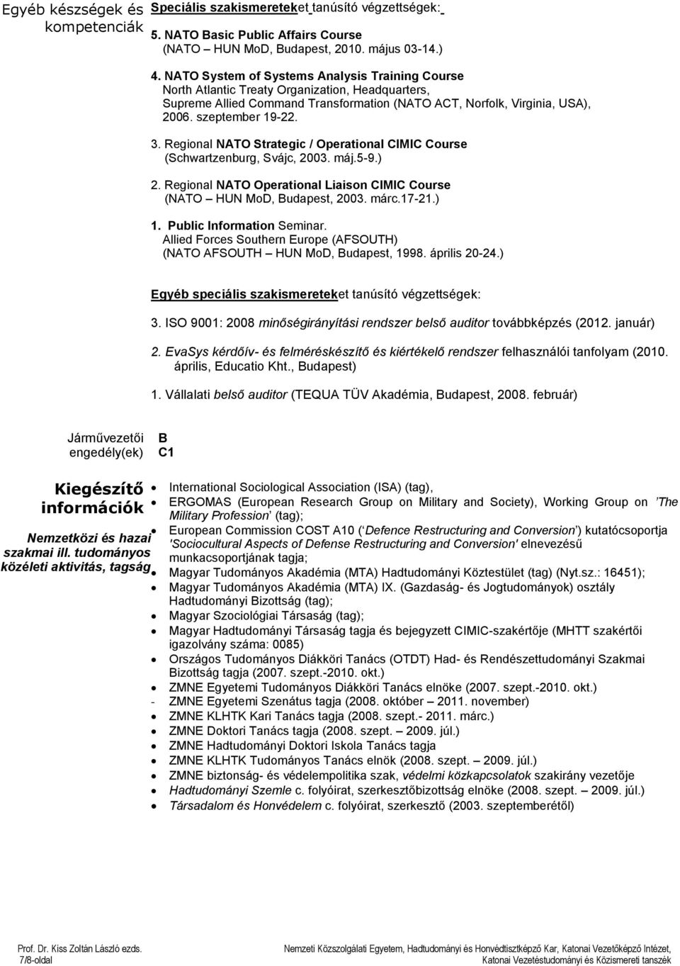 Regional NATO Strategic / Operational CIMIC Course (Schwartzenburg, Svájc, 2003. máj.5-9.) 2. Regional NATO Operational Liaison CIMIC Course (NATO HUN MoD, Budapest, 2003. márc.17-21.) 1.