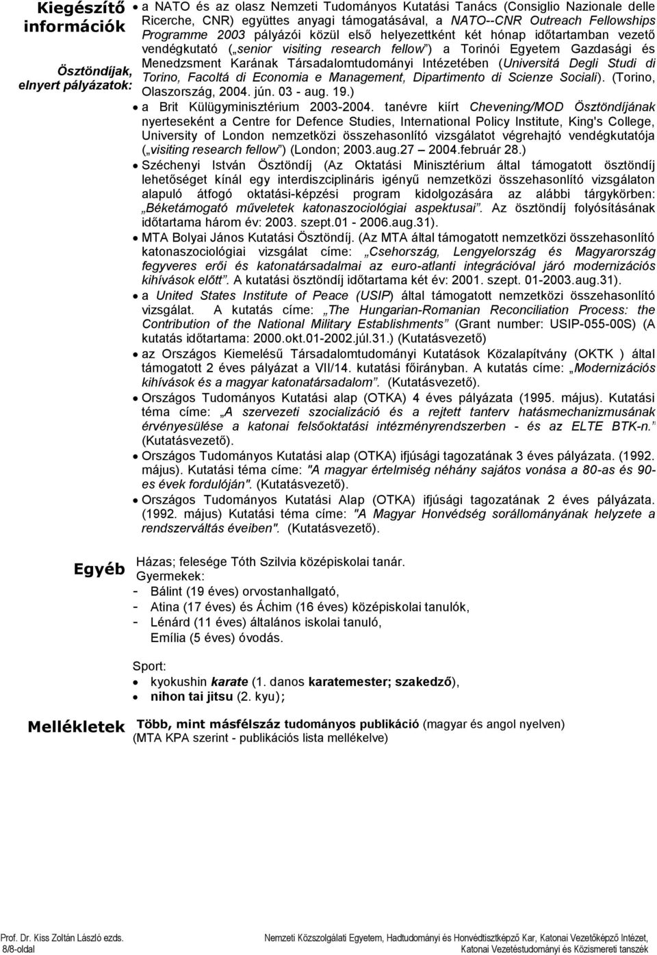Gazdasági és Menedzsment Karának Társadalomtudományi Intézetében (Universitá Degli Studi di Torino, Facoltá di Economia e Management, Dipartimento di Scienze Sociali). (Torino, Olaszország, 2004. jún.