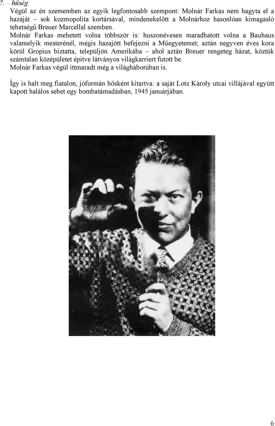 Molnár Farkas mehetett volna többször is: huszonévesen maradhatott volna a Bauhaus valamelyik mesterénél, mégis hazajött befejezni a Műegyetemet; aztán negyven éves kora körül Gropius