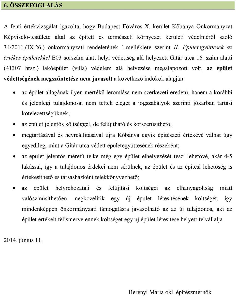 ) lakóépület (villa) védelem alá helyezése megalapozott volt, az épület védettségének megszűntetése nem javasolt a következő indokok alapján: az épület állagának ilyen mértékű leromlása nem