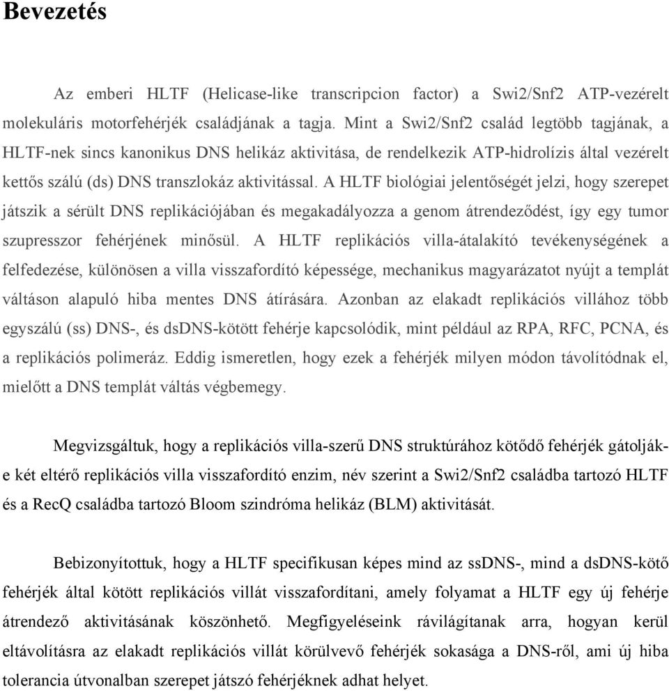 A HLTF biológiai jelentőségét jelzi, hogy szerepet játszik a sérült DNS replikációjában és megakadályozza a genom átrendeződést, így egy tumor szupresszor fehérjének minősül.