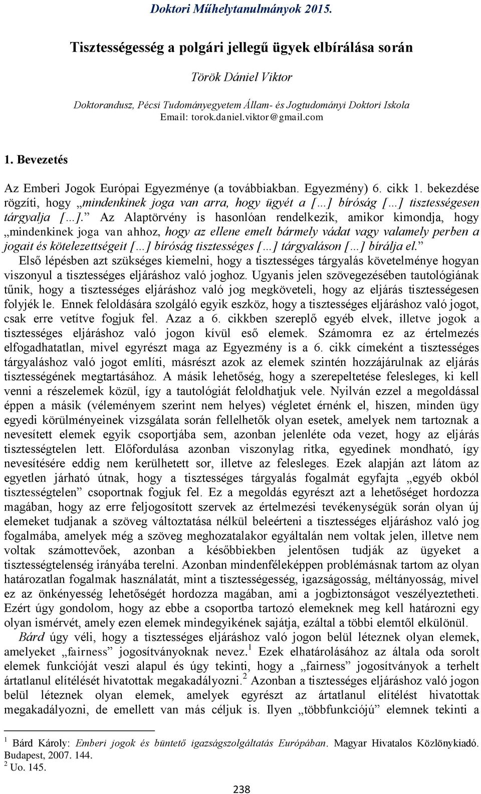 Az Alaptörvény is hasonlóan rendelkezik, amikor kimondja, hogy mindenkinek joga van ahhoz, hogy az ellene emelt bármely vádat vagy valamely perben a jogait és kötelezettségeit [ ] bíróság