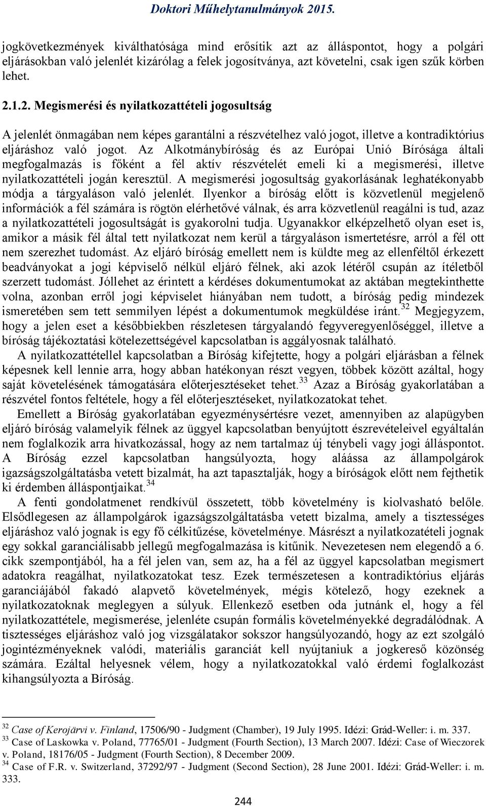 Az Alkotmánybíróság és az Európai Unió Bírósága általi megfogalmazás is főként a fél aktív részvételét emeli ki a megismerési, illetve nyilatkozattételi jogán keresztül.