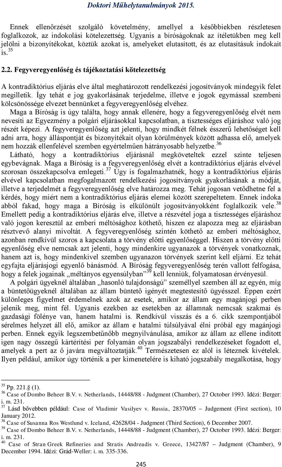 2. Fegyveregyenlőség és tájékoztatási kötelezettség A kontradiktórius eljárás elve által meghatározott rendelkezési jogosítványok mindegyik felet megilletik.