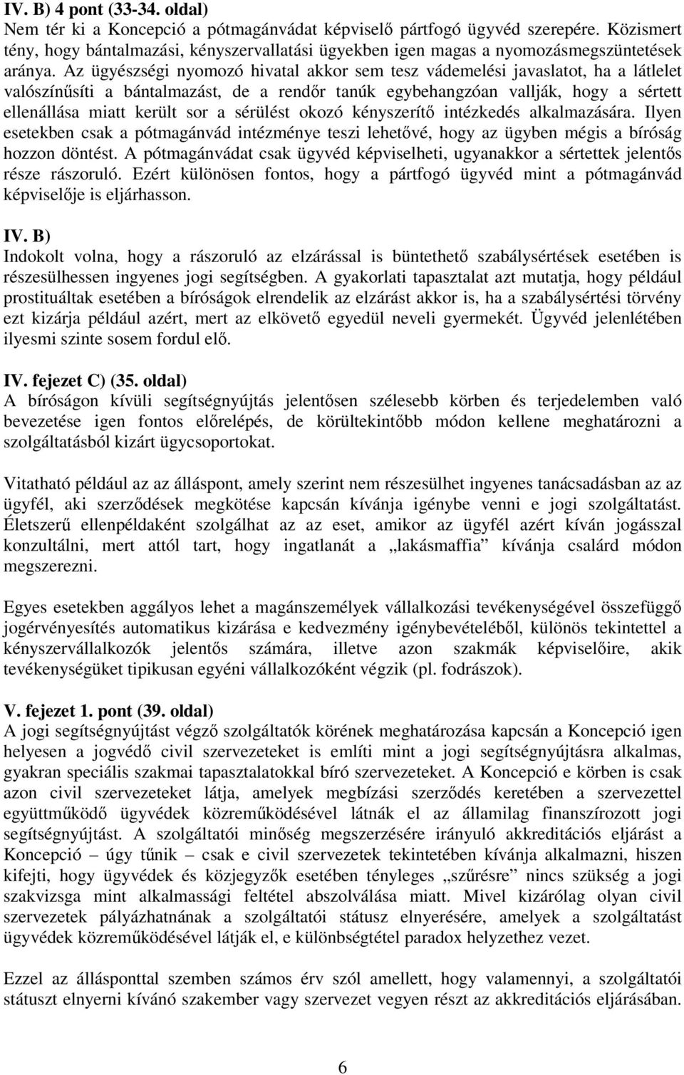 Az ügyészségi nyomozó hivatal akkor sem tesz vádemelési javaslatot, ha a látlelet valószínsíti a bántalmazást, de a rendr tanúk egybehangzóan vallják, hogy a sértett ellenállása miatt került sor a