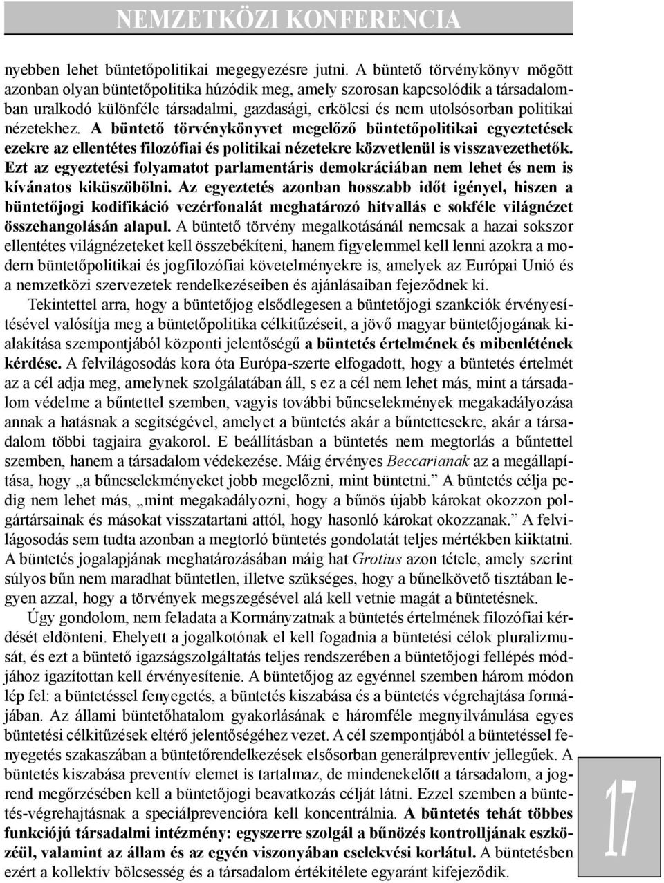 nézetekhez. A büntetõ törvénykönyvet megelõzõ büntetõpolitikai egyeztetések ezekre az ellentétes filozófiai és politikai nézetekre közvetlenül is visszavezethetõk.