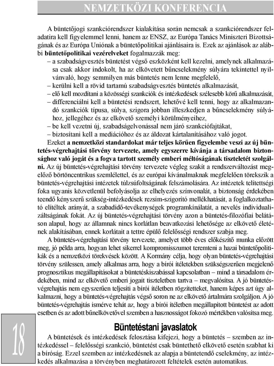 Ezek az ajánlások az alábbi büntetõpolitikai vezérelveket fogalmazzák meg: a szabadságvesztés büntetést végsõ eszközként kell kezelni, amelynek alkalmazása csak akkor indokolt, ha az elkövetett