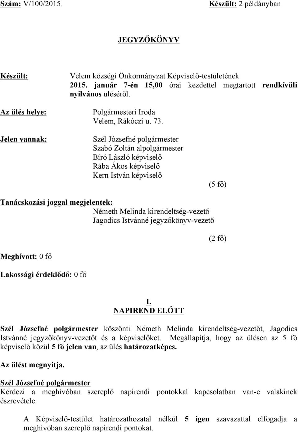 Jelen vannak: Szabó Zoltán alpolgármester Bíró László képviselő Rába Ákos képviselő Kern István képviselő (5 fő) Tanácskozási joggal megjelentek: Németh Melinda kirendeltség-vezető Jagodics Istvánné