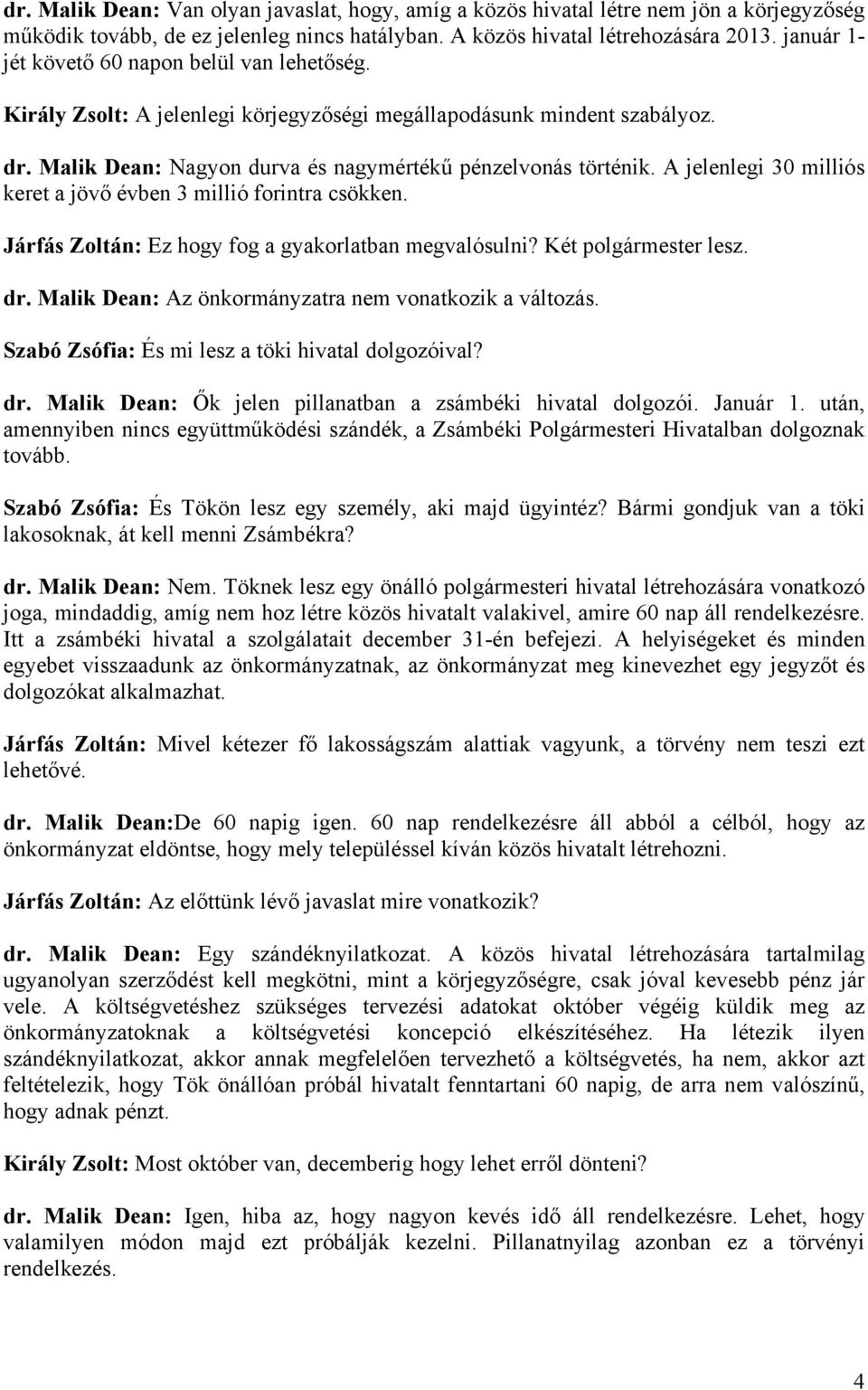 A jelenlegi 30 milliós keret a jövő évben 3 millió forintra csökken. Járfás Zoltán: Ez hogy fog a gyakorlatban megvalósulni? Két polgármester lesz. dr.