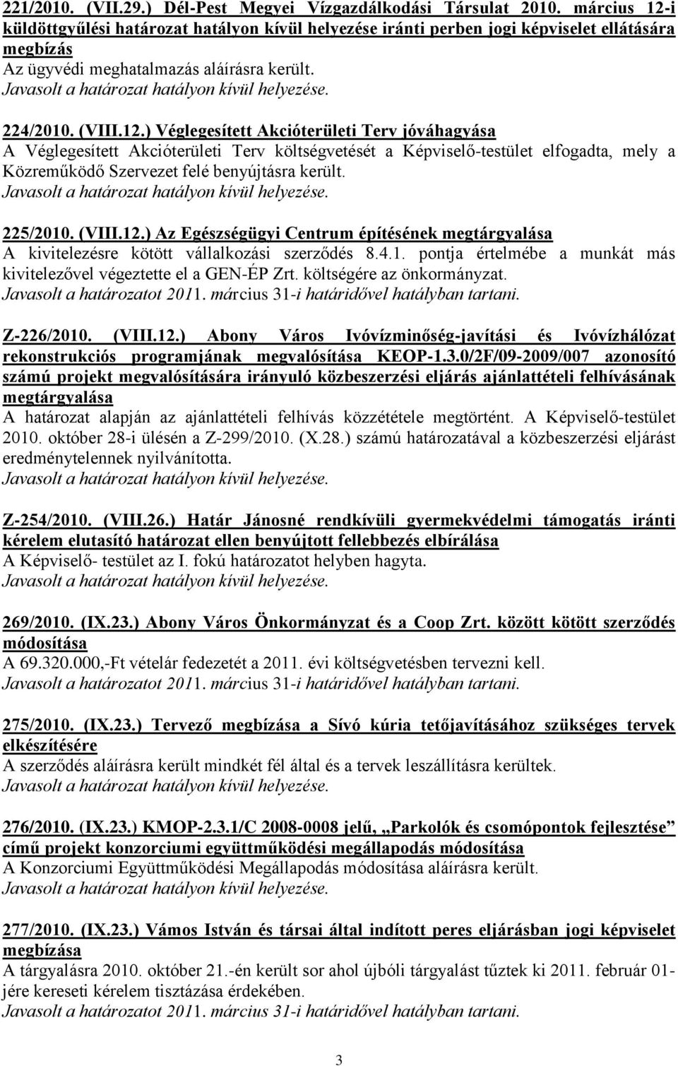 225/2010. (VIII.12.) Az Egészségügyi Centrum építésének megtárgyalása A kivitelezésre kötött vállalkozási szerződés 8.4.1. pontja értelmébe a munkát más kivitelezővel végeztette el a GEN-ÉP Zrt.