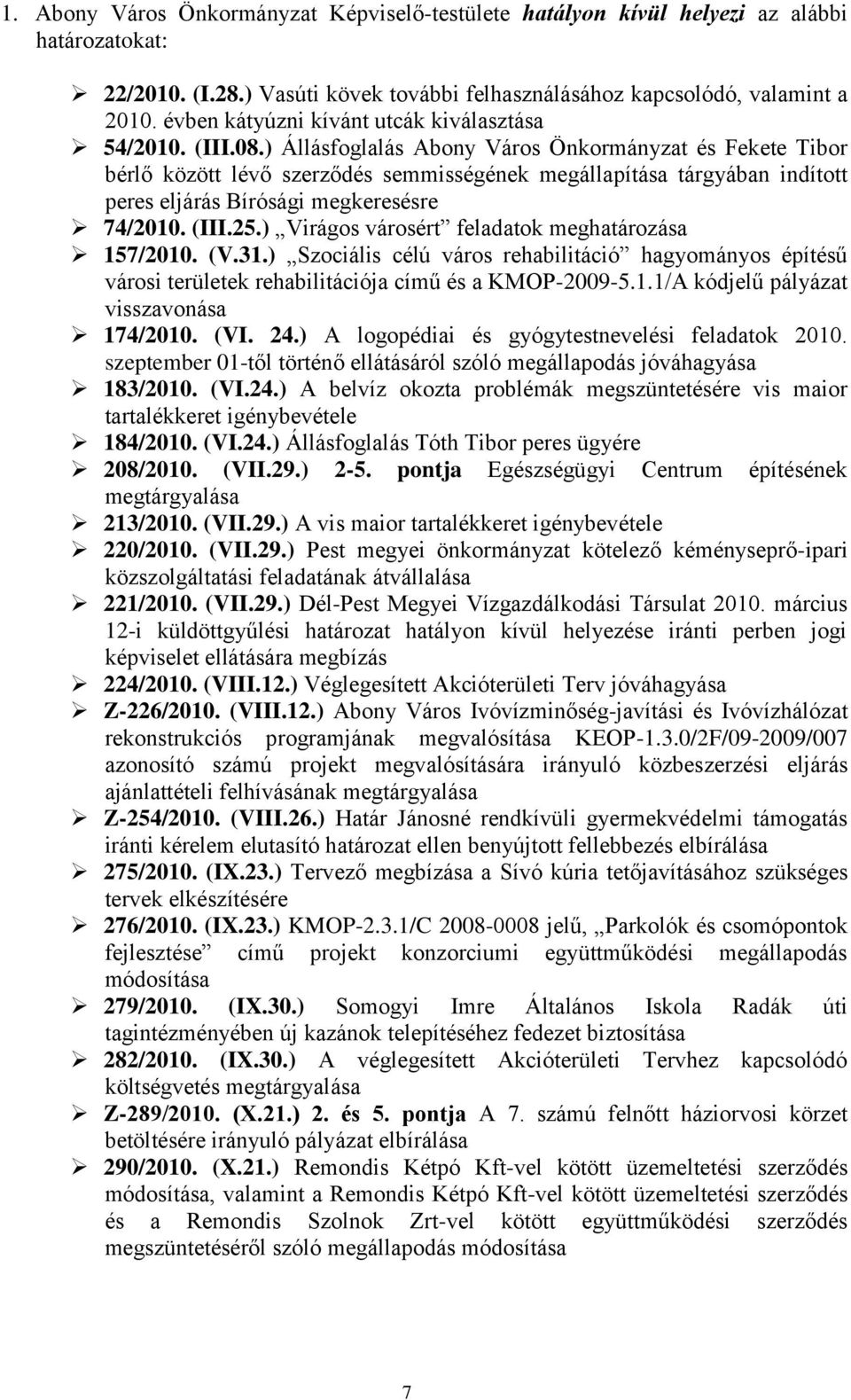 ) Állásfoglalás Abony Város Önkormányzat és Fekete Tibor bérlő között lévő szerződés semmisségének megállapítása tárgyában indított peres eljárás Bírósági megkeresésre 74/2010. (III.25.