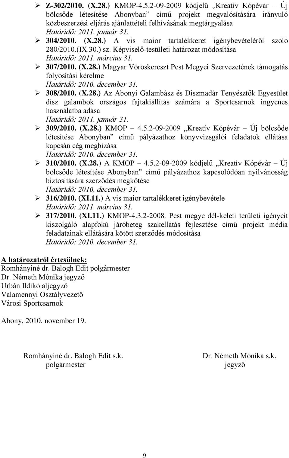304/2010. (X.28.) A vis maior tartalékkeret igénybevételéről szóló 280/2010.(IX.30.) sz. Képviselő-testületi határozat módosítása 307/2010. (X.28.) Magyar Vöröskereszt Pest Megyei Szervezetének támogatás folyósítási kérelme Határidő: 2010.