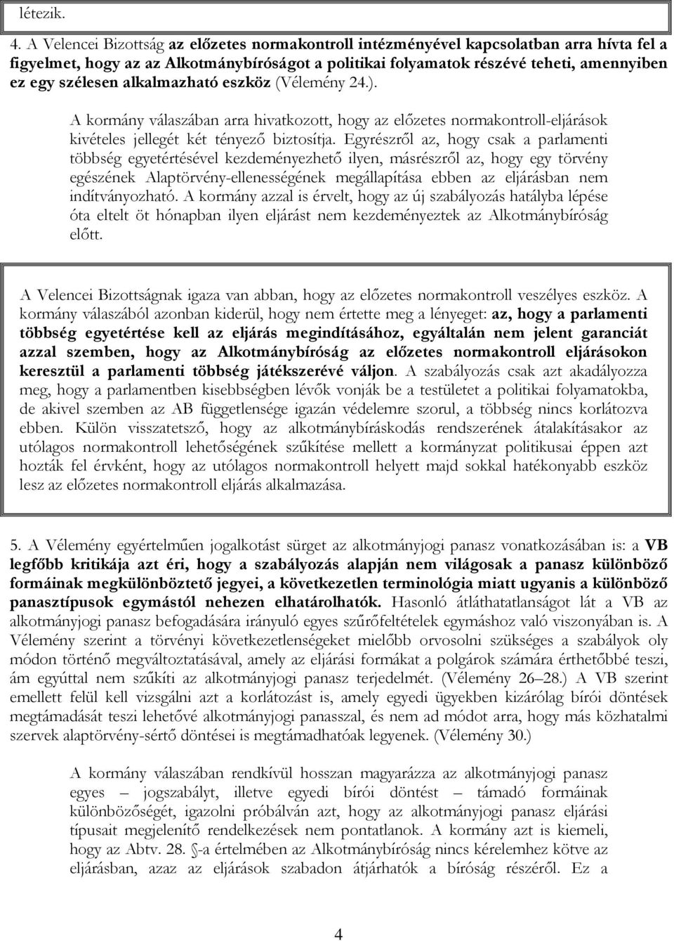 alkalmazható eszköz (Vélemény 24.). A kormány válaszában arra hivatkozott, hogy az előzetes normakontroll-eljárások kivételes jellegét két tényező biztosítja.