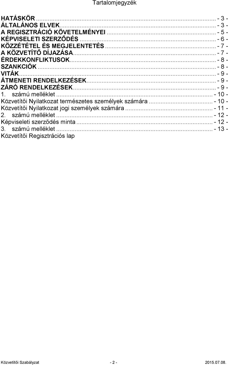 .. - 9-1. számú melléklet... - 10 - Közvetítői Nyilatkozat természetes személyek számára... - 10 - Közvetítői Nyilatkozat jogi személyek számára... - 11-2.