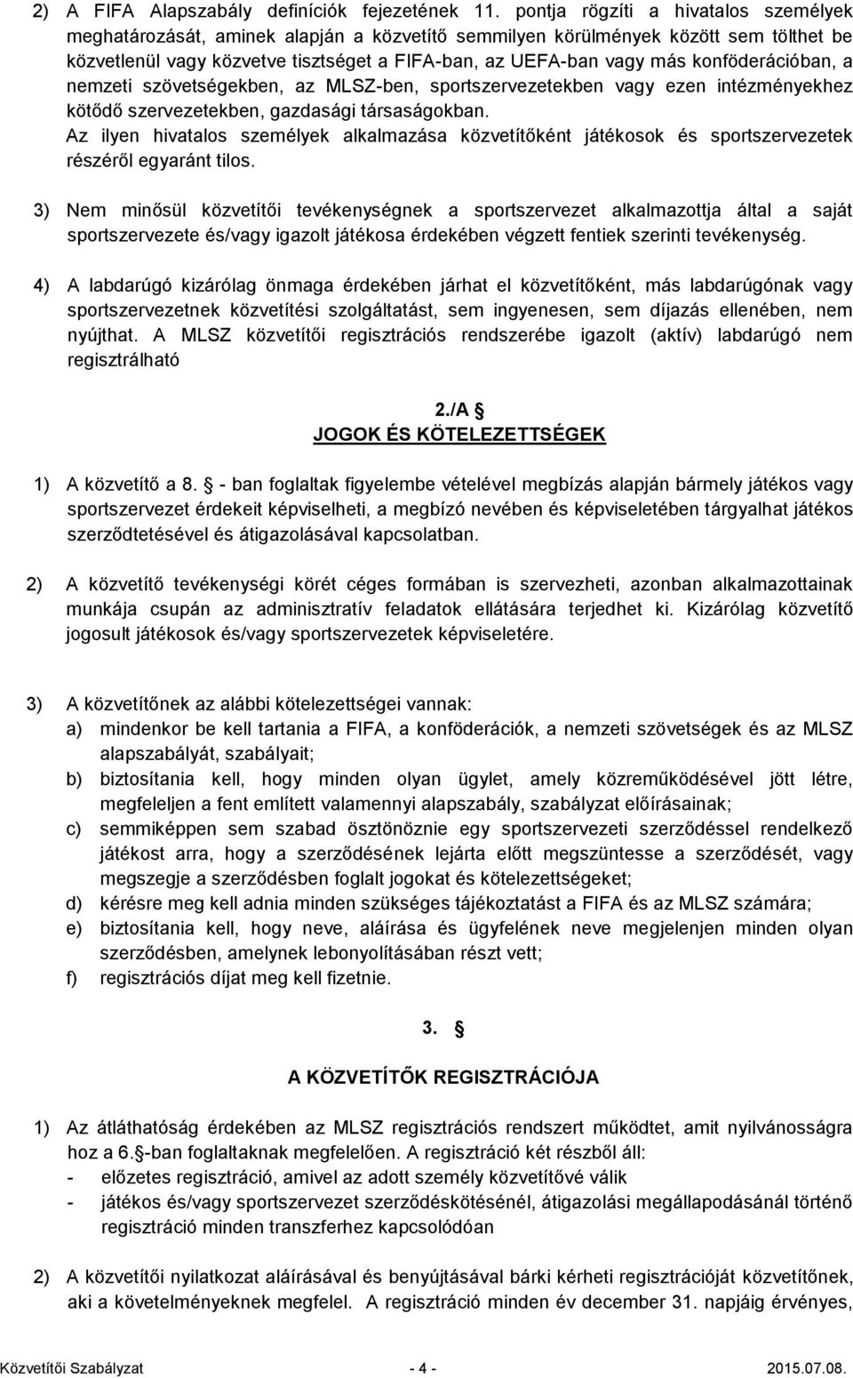 konföderációban, a nemzeti szövetségekben, az MLSZ-ben, sportszervezetekben vagy ezen intézményekhez kötődő szervezetekben, gazdasági társaságokban.