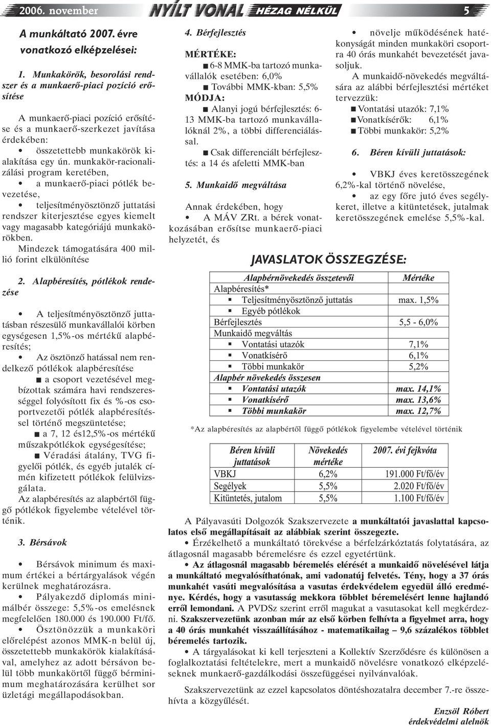 munkakör-racionalizálási program keretében, a munkaerõ-piaci pótlék bevezetése, teljesítményösztönzõ juttatási rendszer kiterjesztése egyes kiemelt vagy magasabb kategóriájú munkakörökben.