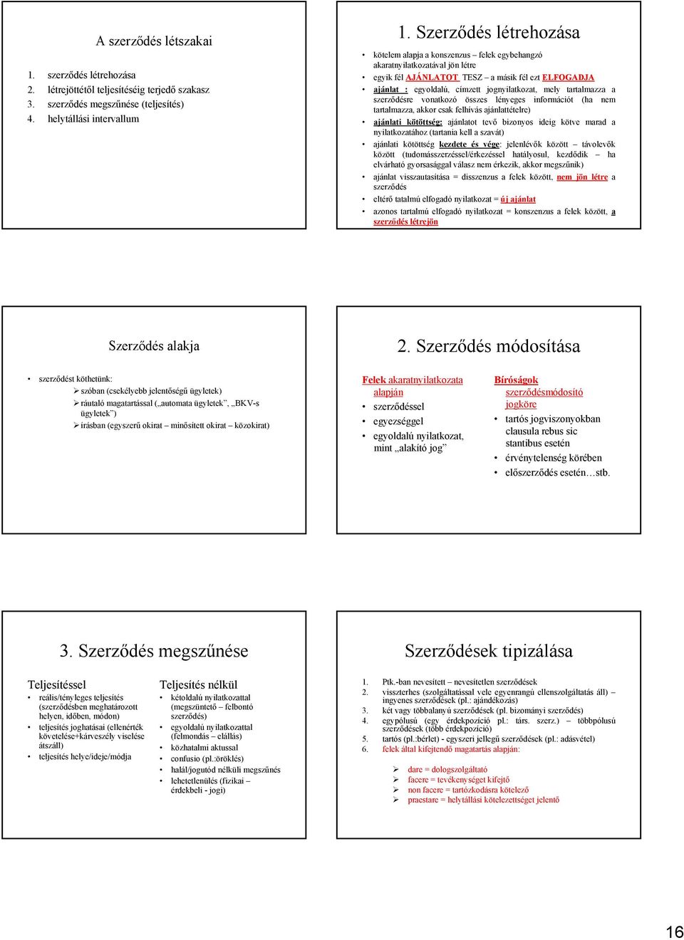 mely tartalmazza a szerződésre vonatkozó összes lényeges információt (ha nem tartalmazza, akkor csak felhívás ajánlattételre) ajánlati kötöttség: ajánlatot tevő bizonyos ideig kötve marad a