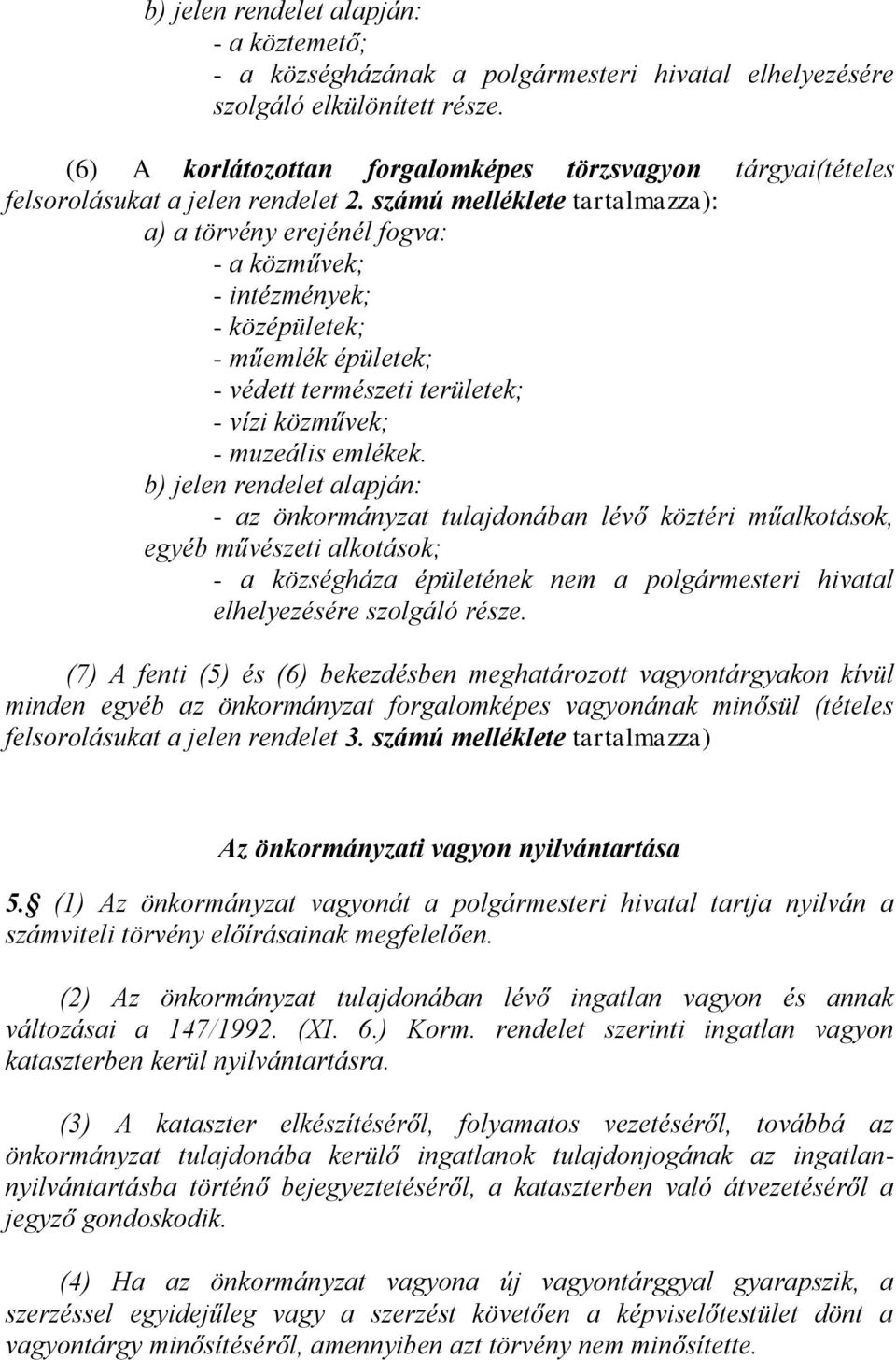 számú melléklete tartalmazza): a) a törvény erejénél fogva: - a közművek; - intézmények; - középületek; - műemlék épületek; - védett természeti területek; - vízi közművek; - muzeális emlékek.