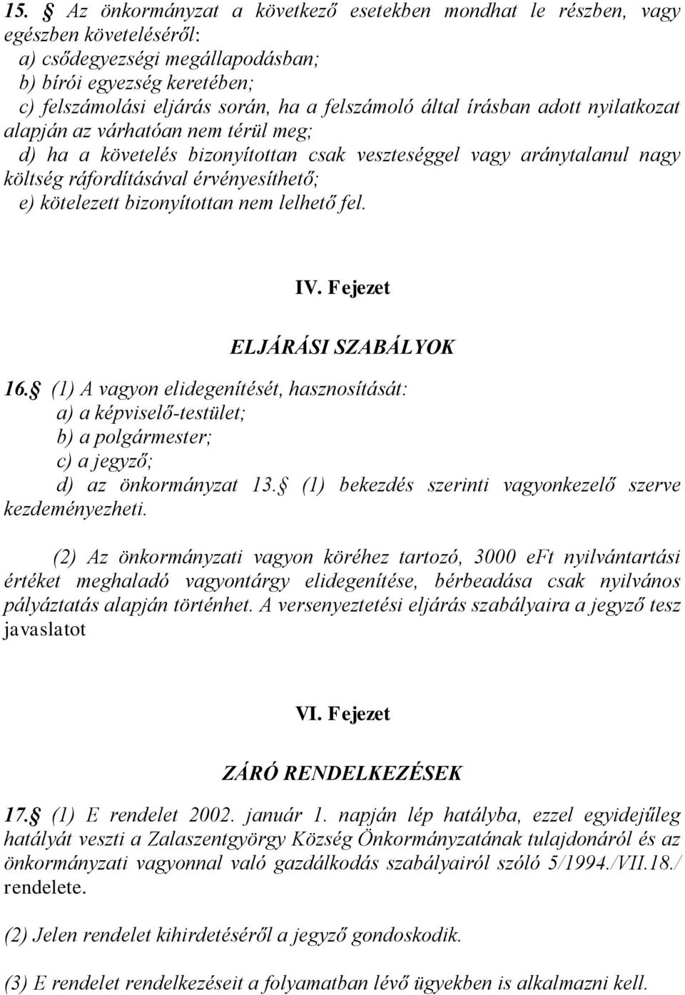 kötelezett bizonyítottan nem lelhető fel. IV. Fejezet ELJÁRÁSI SZABÁLYOK 16. (1) A vagyon elidegenítését, hasznosítását: a) a képviselő-testület; b) a polgármester; c) a jegyző; d) az önkormányzat 13.