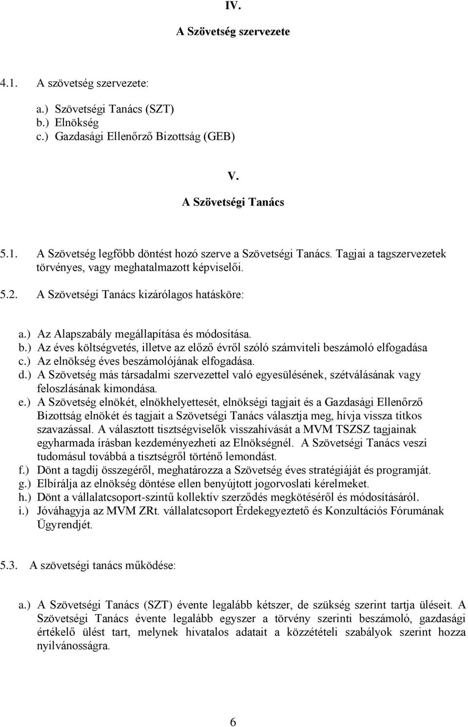 ) Az éves költségvetés, illetve az előző évről szóló számviteli beszámoló elfogadása c.) Az elnökség éves beszámolójának elfogadása. d.