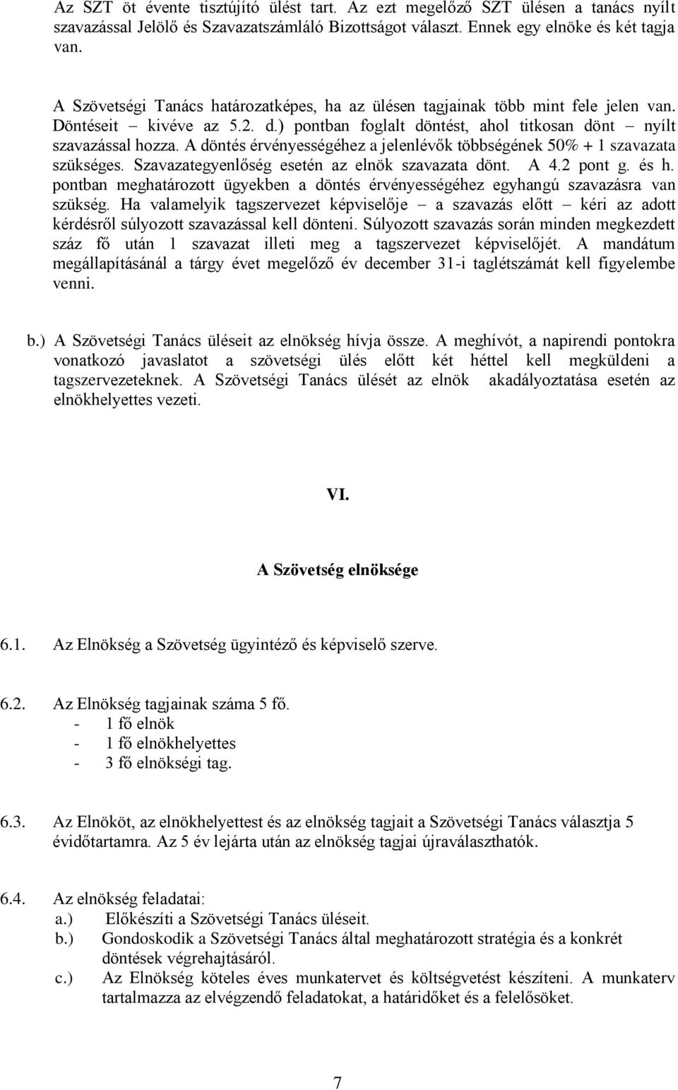 A döntés érvényességéhez a jelenlévők többségének 50% + 1 szavazata szükséges. Szavazategyenlőség esetén az elnök szavazata dönt. A 4.2 pont g. és h.