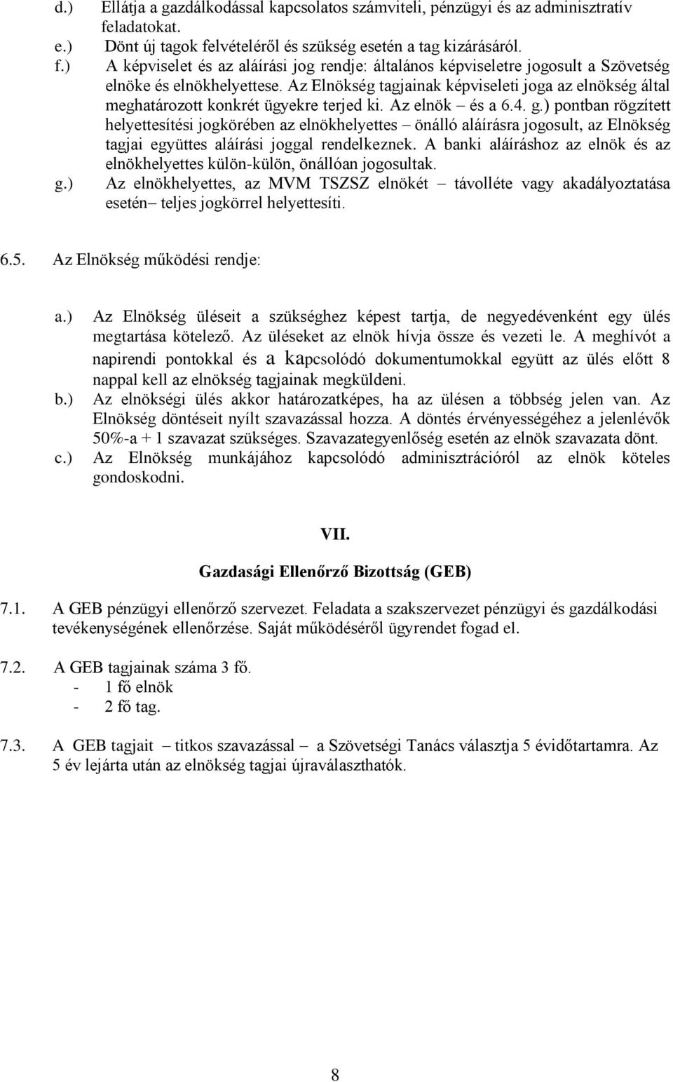 Az Elnökség tagjainak képviseleti joga az elnökség által meghatározott konkrét ügyekre terjed ki. Az elnök és a 6.4. g.