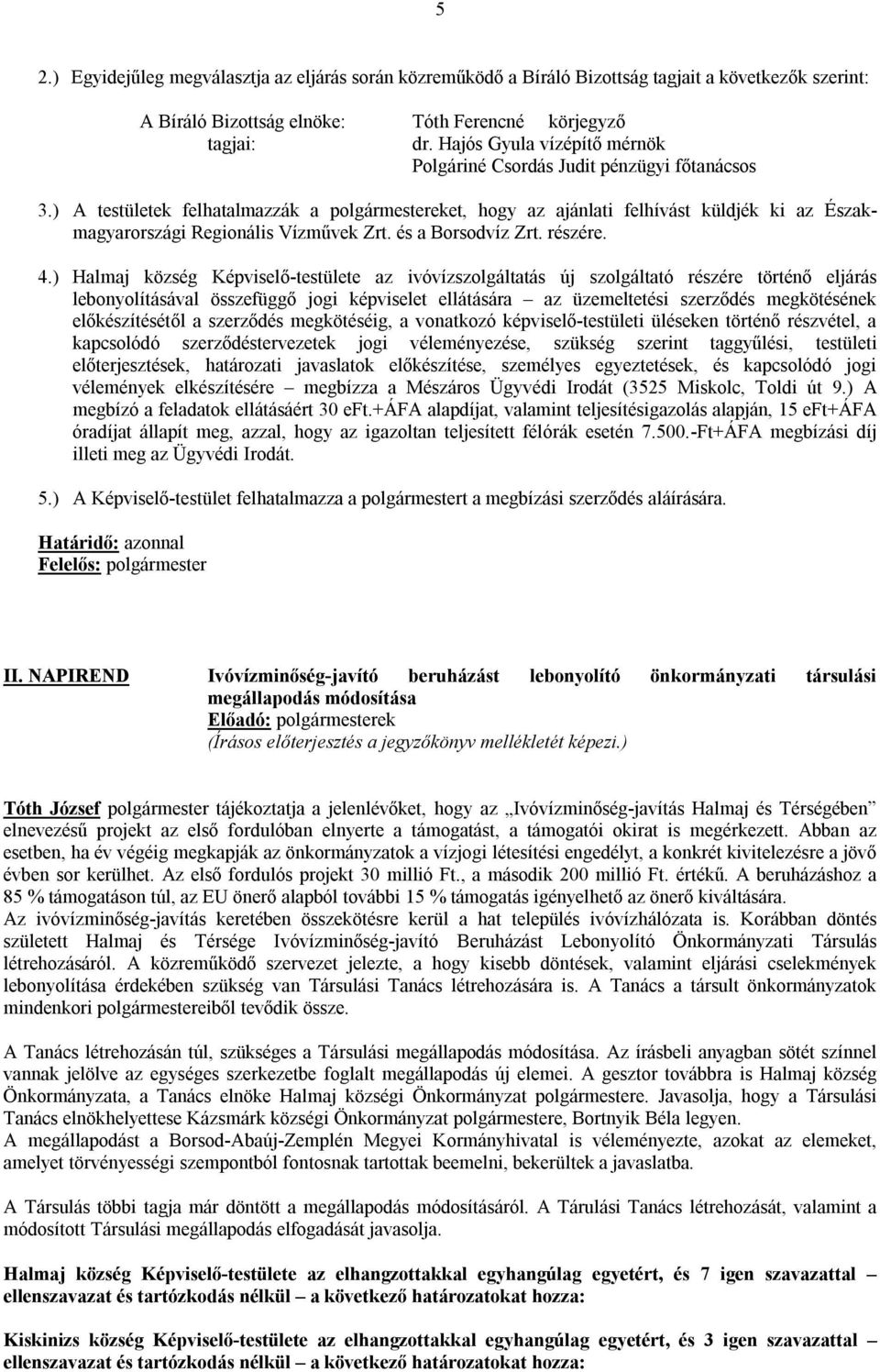 ) A testületek felhatalmazzák a polgármestereket, hogy az ajánlati felhívást küldjék ki az Északmagyarországi Regionális Vízművek Zrt. és a Borsodvíz Zrt. részére. 4.