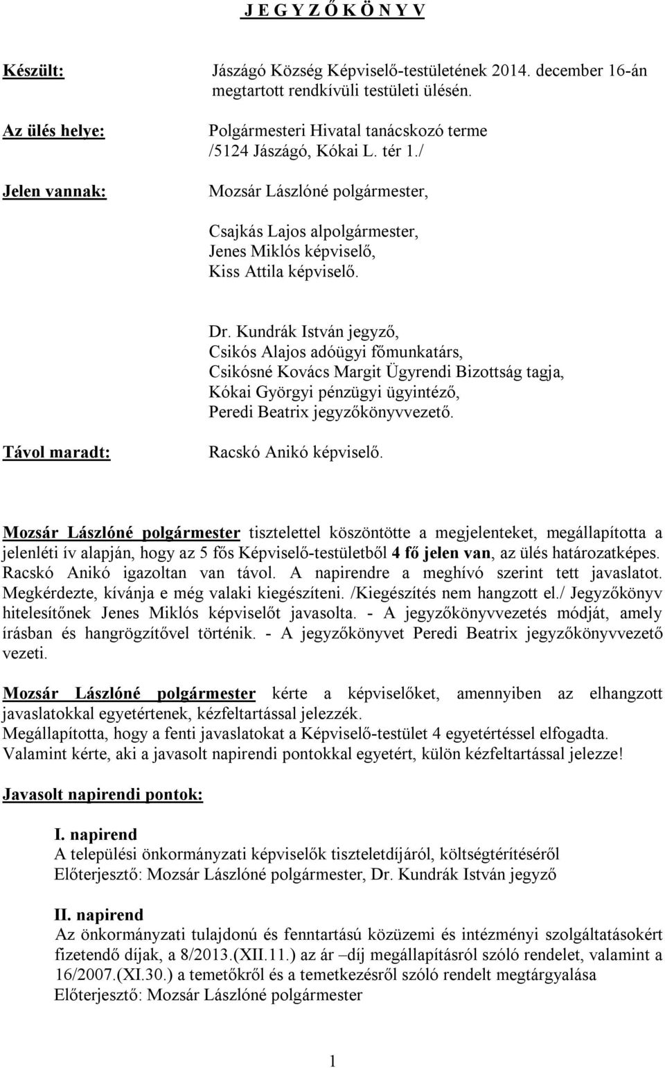 Kundrák István jegyző, Csikós Alajos adóügyi főmunkatárs, Csikósné Kovács Margit Ügyrendi Bizottság tagja, Kókai Györgyi pénzügyi ügyintéző, Peredi Beatrix jegyzőkönyvvezető.