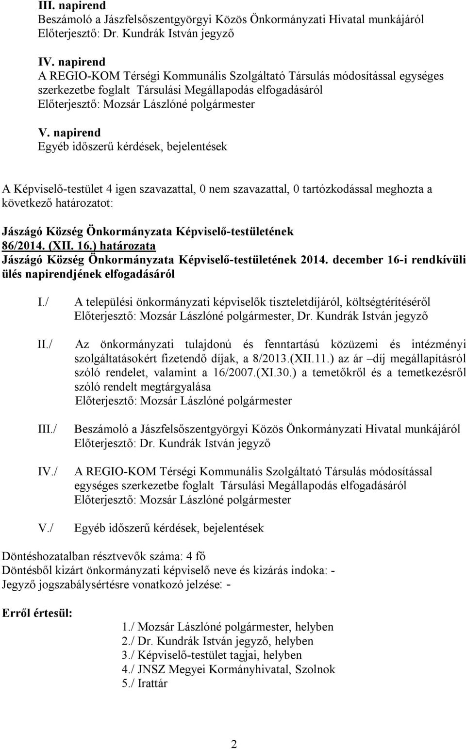 napirend Egyéb időszerű kérdések, bejelentések 86/2014. (XII. 16.) határozata 2014. december 16-i rendkívüli ülés napirendjének elfogadásáról I./ II./ III./ IV./ V.