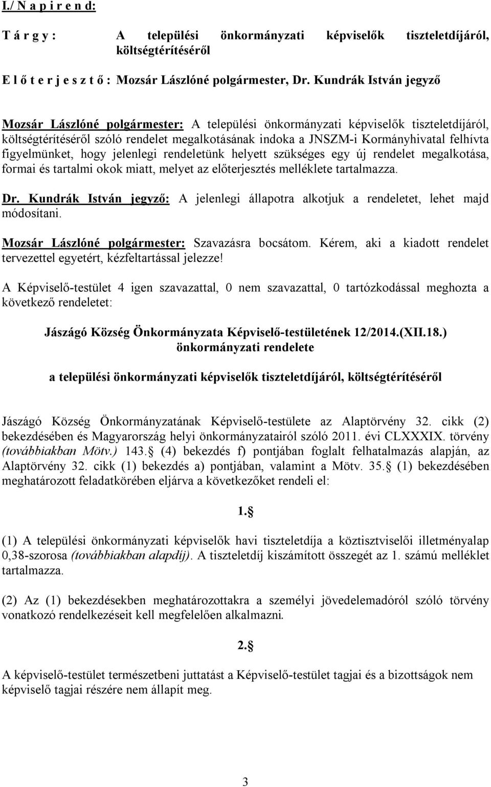 figyelmünket, hogy jelenlegi rendeletünk helyett szükséges egy új rendelet megalkotása, formai és tartalmi okok miatt, melyet az előterjesztés melléklete tartalmazza. Dr.