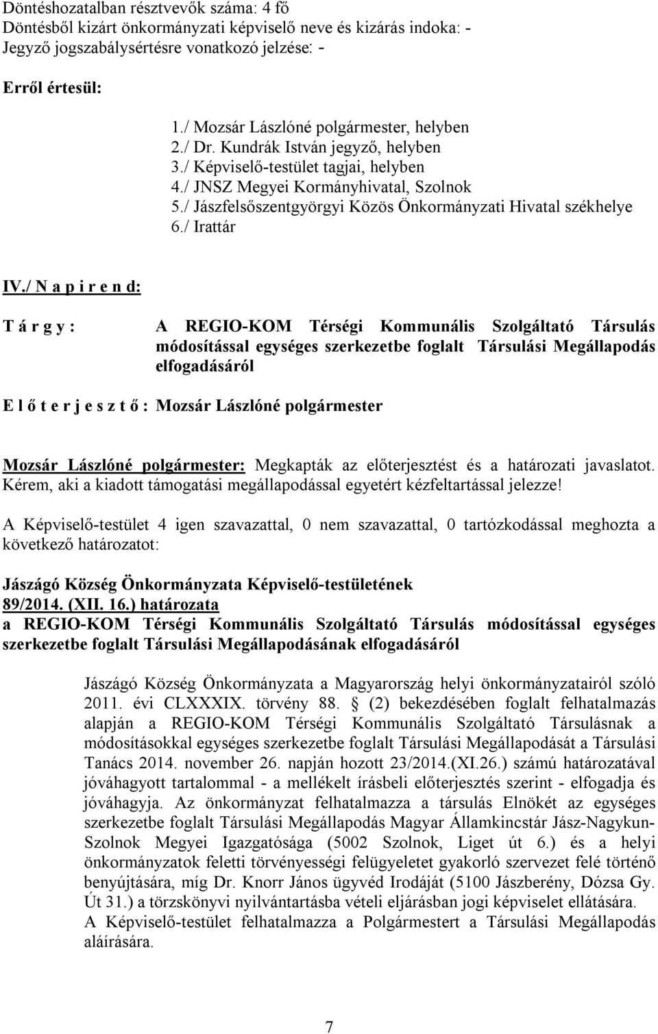 / N a p i r e n d: A REGIO-KOM Térségi Kommunális Szolgáltató Társulás módosítással egységes szerkezetbe foglalt Társulási Megállapodás elfogadásáról E l ő t e r j e s z t ő : Mozsár Lászlóné