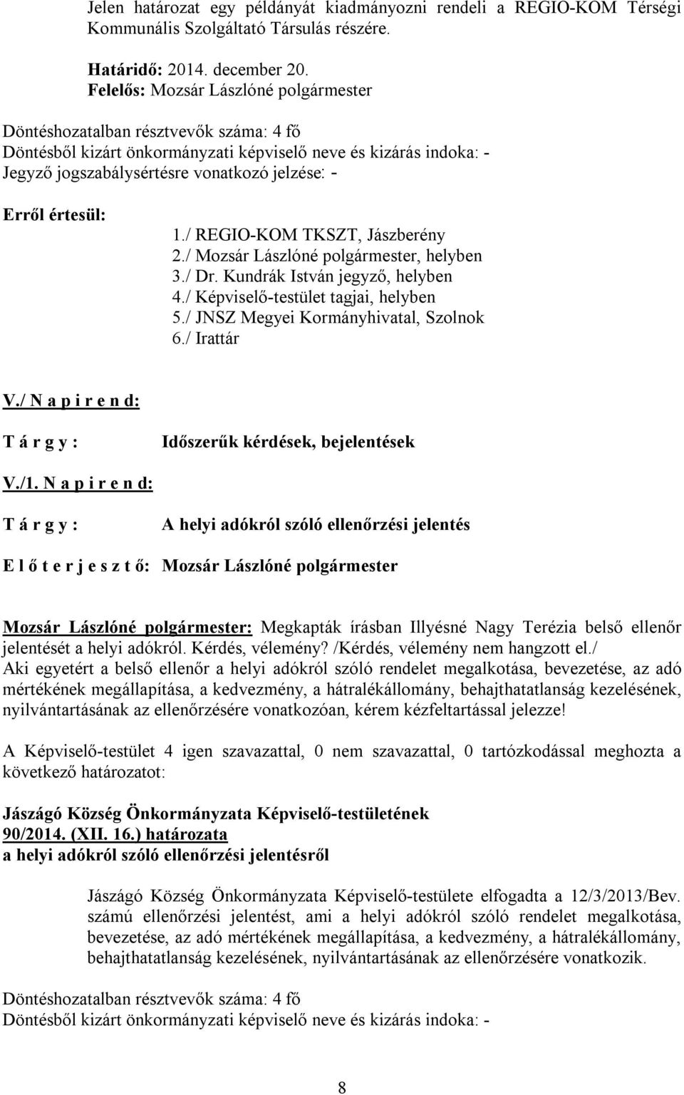 / Képviselő-testület tagjai, helyben 5./ JNSZ Megyei Kormányhivatal, Szolnok 6./ Irattár V./ N a p i r e n d: Időszerűk kérdések, bejelentések V./1.