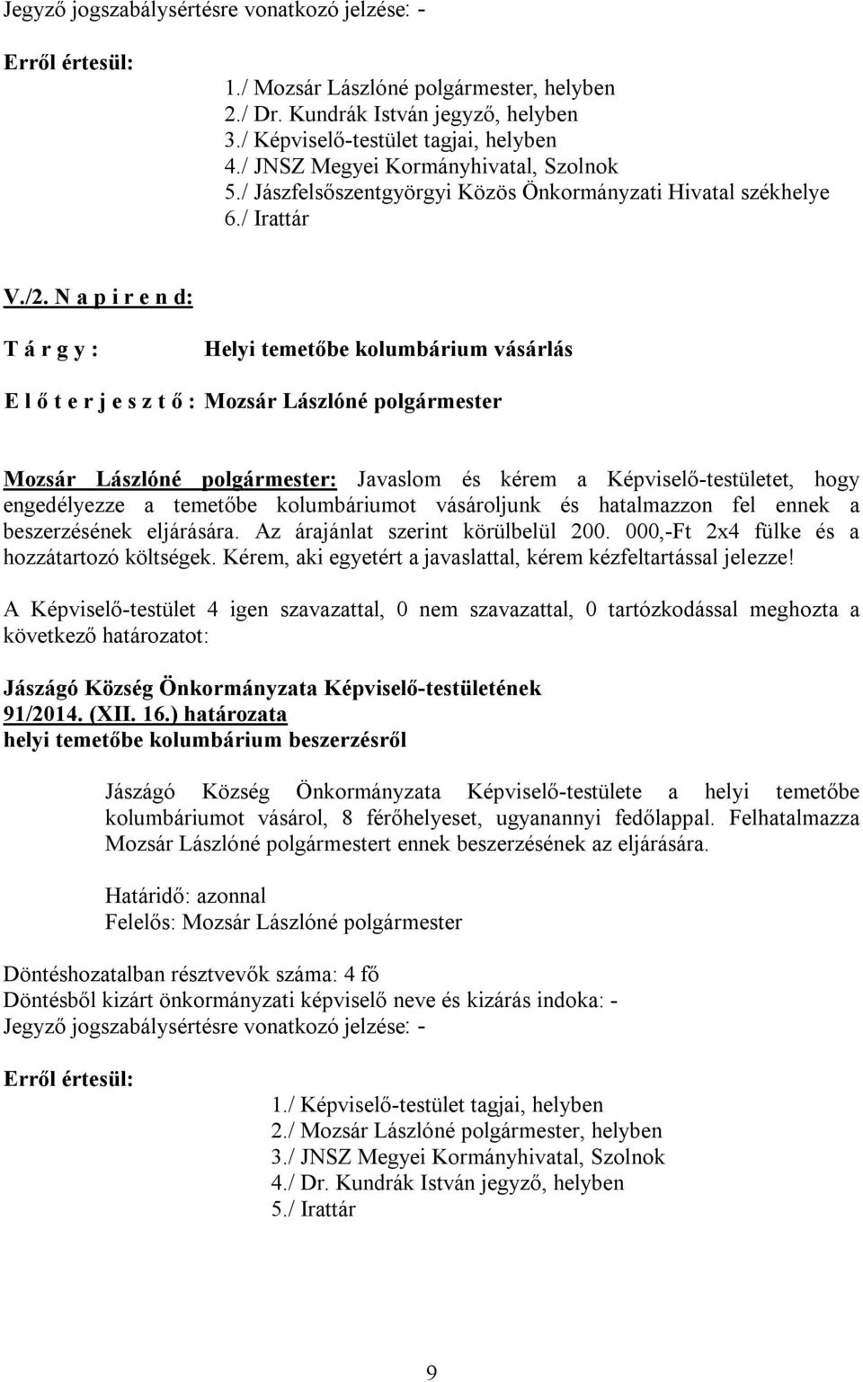 N a p i r e n d: Helyi temetőbe kolumbárium vásárlás E l ő t e r j e s z t ő : Mozsár Lászlóné polgármester Mozsár Lászlóné polgármester: Javaslom és kérem a Képviselő-testületet, hogy engedélyezze a