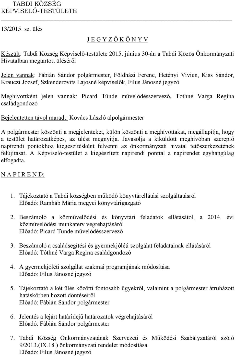 képviselők, Filus Jánosné jegyző Meghívottként jelen vannak: Picard Tünde művelődésszervező, Tóthné Varga Regina családgondozó Bejelentetten távol maradt: Kovács László alpolgármester A polgármester