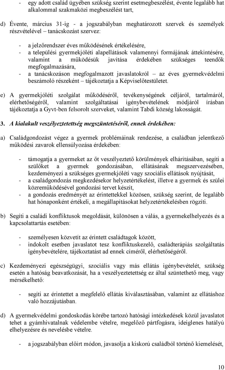 érdekében szükséges teendők megfogalmazására, - a tanácskozáson megfogalmazott javaslatokról az éves gyermekvédelmi beszámoló részeként tájékoztatja a Képviselőtestületet.