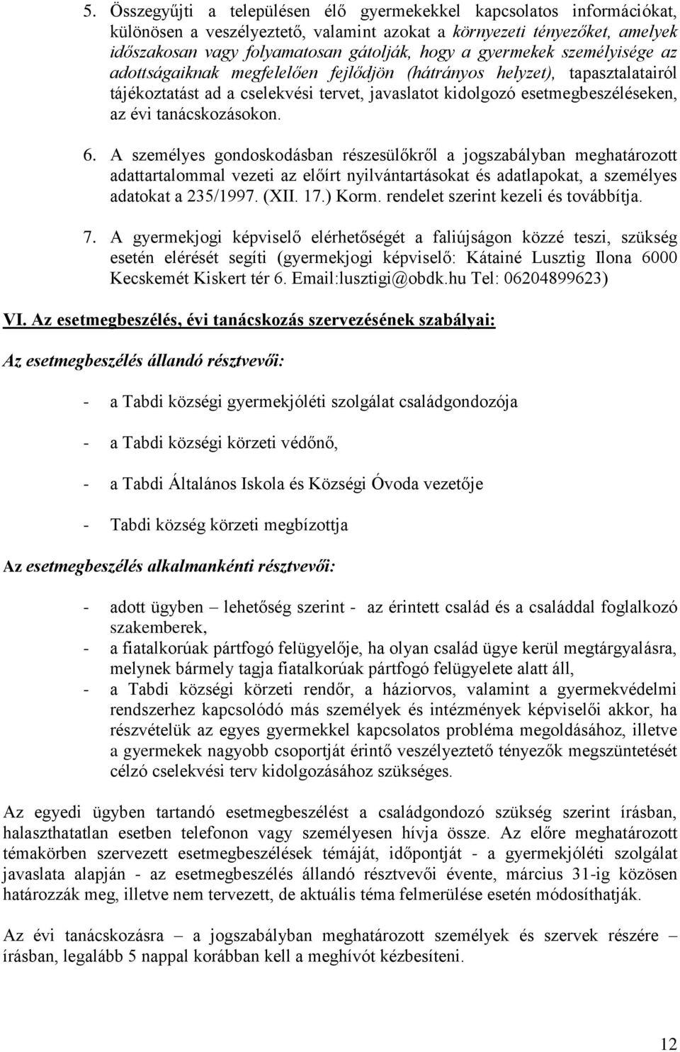 tanácskozásokon. 6. A személyes gondoskodásban részesülőkről a jogszabályban meghatározott adattartalommal vezeti az előírt nyilvántartásokat és adatlapokat, a személyes adatokat a 235/1997. (XII. 17.