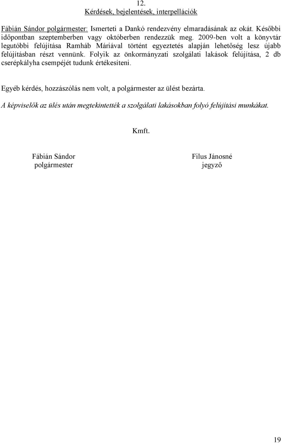 2009-ben volt a könyvtár legutóbbi felújítása Ramháb Máriával történt egyeztetés alapján lehetőség lesz újabb felújításban részt vennünk.