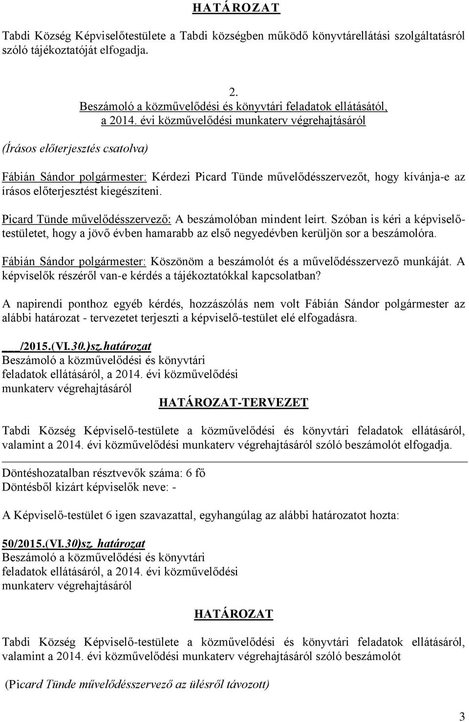 évi közművelődési munkaterv végrehajtásáról Fábián Sándor polgármester: Kérdezi Picard Tünde művelődésszervezőt, hogy kívánja-e az írásos előterjesztést kiegészíteni.