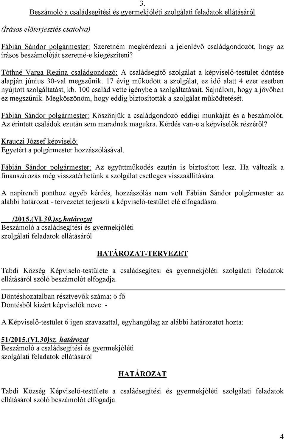 17 évig működött a szolgálat, ez idő alatt 4 ezer esetben nyújtott szolgáltatást, kb. 100 család vette igénybe a szolgáltatásait. Sajnálom, hogy a jövőben ez megszűnik.