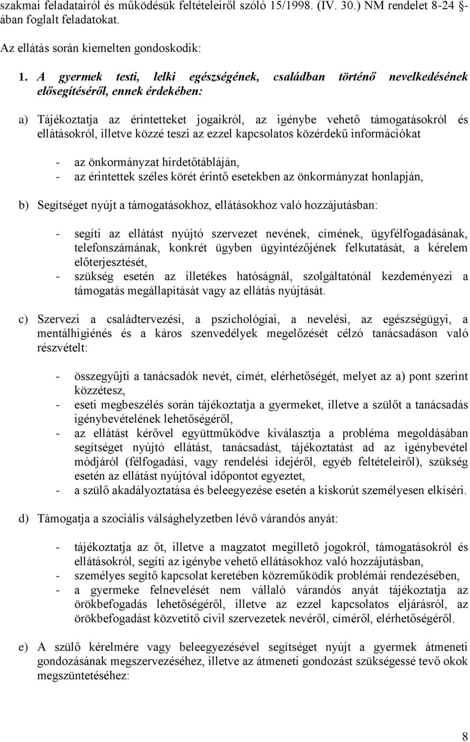 illetve közzé teszi az ezzel kapcsolatos közérdekű információkat - az önkormányzat hirdetőtábláján, - az érintettek széles körét érintő esetekben az önkormányzat honlapján, b) Segítséget nyújt a