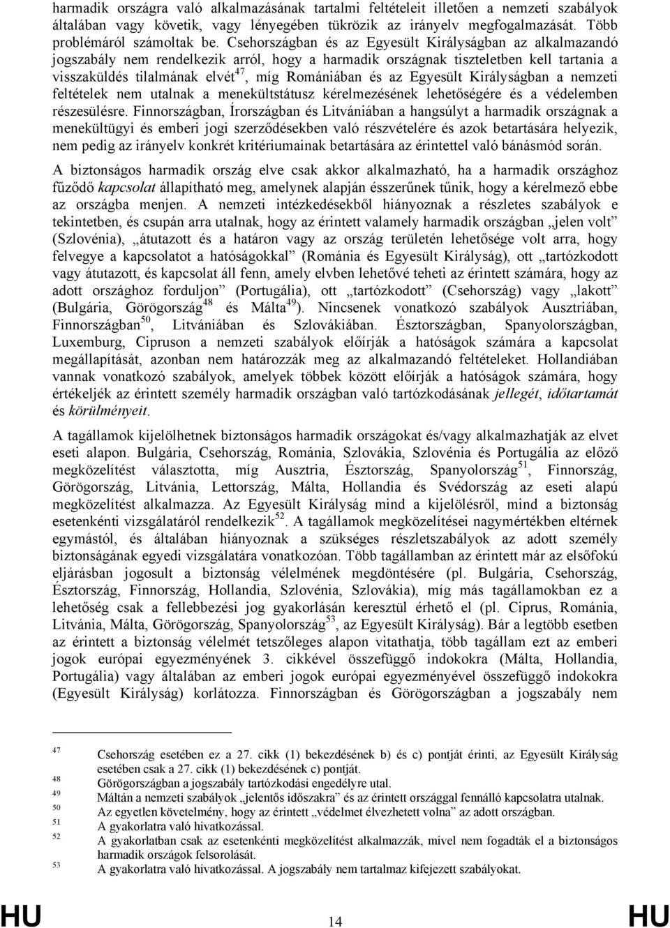 az Egyesült Királyságban a nemzeti feltételek nem utalnak a menekültstátusz kérelmezésének lehetőségére és a védelemben részesülésre.