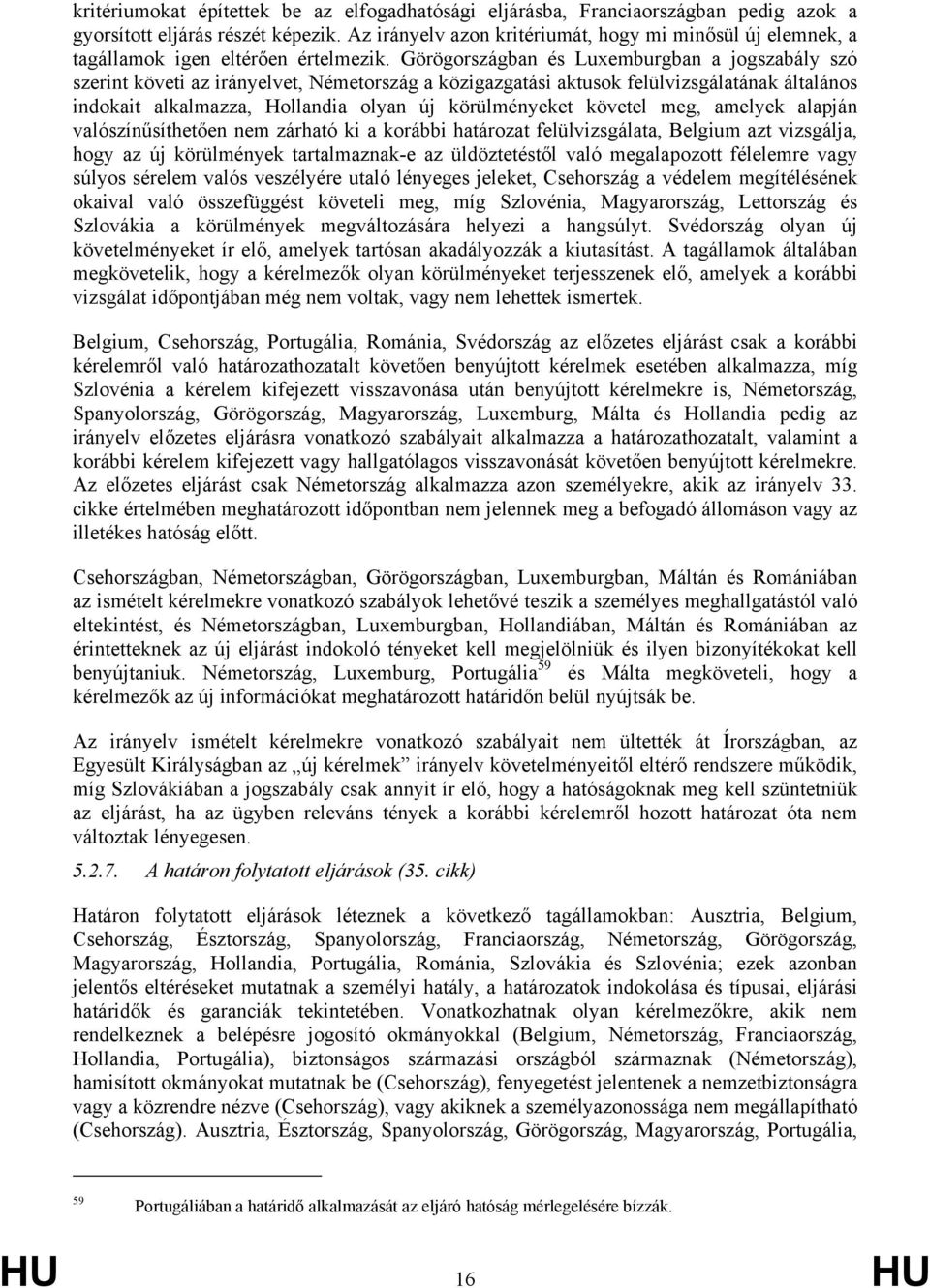 Görögországban és Luxemburgban a jogszabály szó szerint követi az irányelvet, Németország a közigazgatási aktusok felülvizsgálatának általános indokait alkalmazza, Hollandia olyan új körülményeket