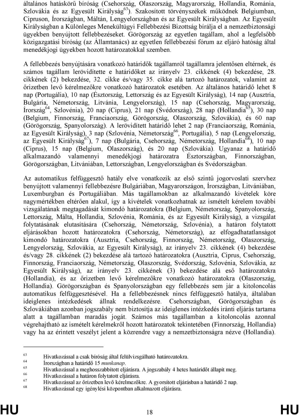 Az Egyesült Királyságban a Különleges Menekültügyi Fellebbezési Bizottság bírálja el a nemzetbiztonsági ügyekben benyújtott fellebbezéseket.